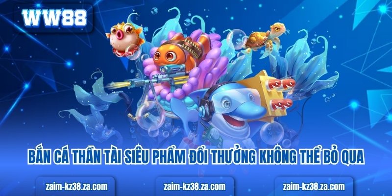 Bắn cá thần tài siêu phẩm đổi thưởng không thể bỏ qua